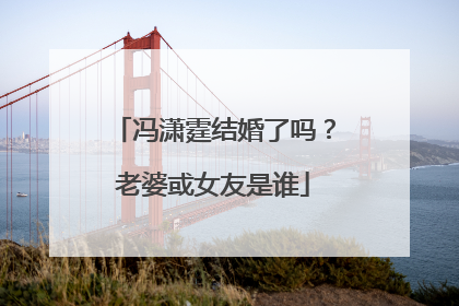 冯潇霆结婚了吗?老婆或女友是谁