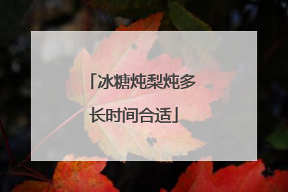 冰糖炖梨炖多长时间合适