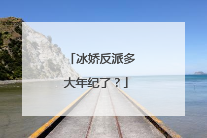 冰娇反派多大年纪了？