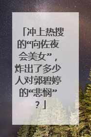 冲上热搜的“向佐夜会美女”,炸出了多少人对郭碧婷的“悲悯”?
