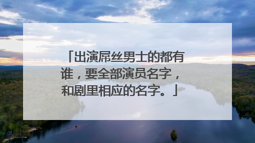出演屌丝男士的都有谁，要全部演员名字，和剧里相应的名字。