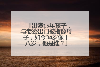 出演15年孩子,与老婆出门被指像母子,如今34岁像十八岁,他是谁?