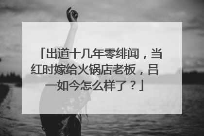 出道十几年零绯闻,当红时嫁给火锅店老板,吕一如今怎么样了?