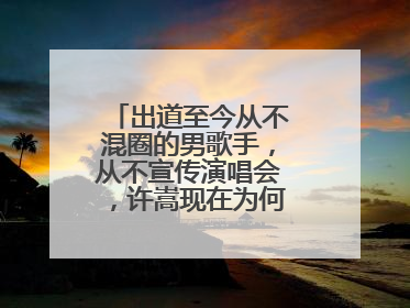 出道至今从不混圈的男歌手,从不宣传演唱会,许嵩现在为何销声匿迹了?