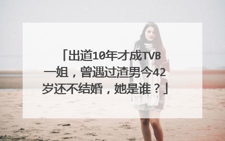 出道10年才成TVB一姐，曾遇过渣男今42岁还不结婚，她是谁？