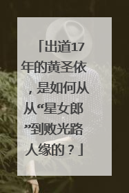 出道17年的黄圣依，是如何从从“星女郎”到败光路人缘的？