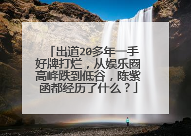 出道20多年一手好牌打烂，从娱乐圈高峰跌到低谷，陈紫函都经历了什么？