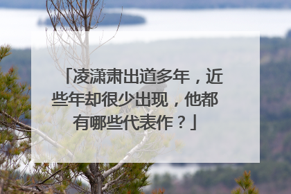 凌潇肃出道多年，近些年却很少出现，他都有哪些代表作？