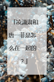 凌潇肃和唐一菲是怎么在一起的？