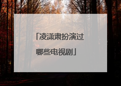 凌潇肃扮演过哪些电视剧