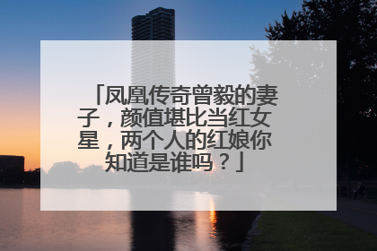 凤凰传奇曾毅的妻子,颜值堪比当红女星,两个人的红娘你知道是谁吗?