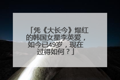 凭《大长今》爆红的韩国女星李英爱,如今已49岁,现在过得如何?