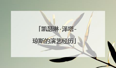 凯瑟琳·泽塔-琼斯的演艺经历