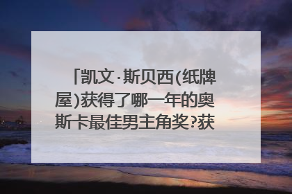凯文·斯贝西(纸牌屋)获得了哪一年的奥斯卡最佳男主角奖?获奖作品是什么?