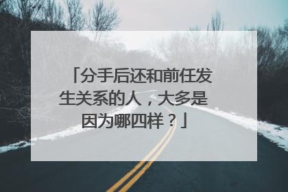 分手后还和前任发生关系的人,大多是因为哪四样?