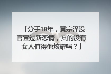 分手10年,黄宗泽没官宣过新恋情,真的没有女人值得他炫耀吗?