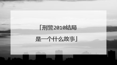 刑警2010结局 是一个什么故事