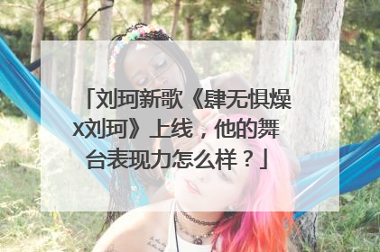 刘珂新歌《肆无惧燥X刘珂》上线，他的舞台表现力怎么样？