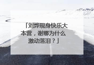刘烨现身快乐大本营,谢娜为什么激动落泪?