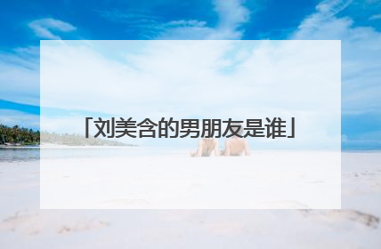 刘美含的男朋友是谁