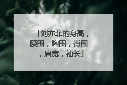 刘亦菲的身高,腰围,胸围,臀围,肩宽,袖长