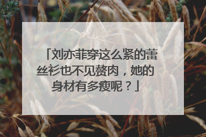 刘亦菲穿这么紧的蕾丝衫也不见赘肉,她的身材有多瘦呢?