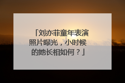 刘亦菲童年表演照片曝光,小时候的她长相如何?