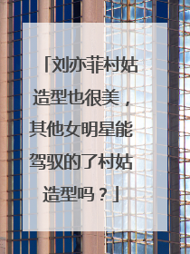 刘亦菲村姑造型也很美，其他女明星能驾驭的了村姑造型吗？