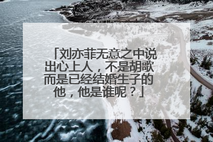 刘亦菲无意之中说出心上人，不是胡歌而是已经结婚生子的他，他是谁呢？