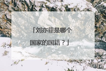 刘亦菲是哪个国家的国籍?