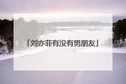 刘亦菲有没有男朋友