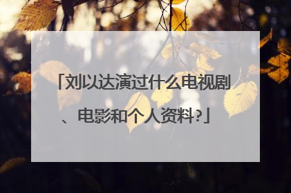 刘以达演过什么电视剧、电影和个人资料?