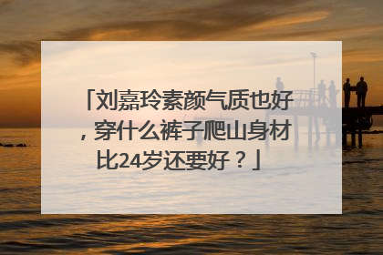 刘嘉玲素颜气质也好,穿什么裤子爬山身材比24岁还要好?