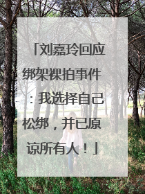 刘嘉玲回应绑架裸拍事件：我选择自己松绑，并已原谅所有人！