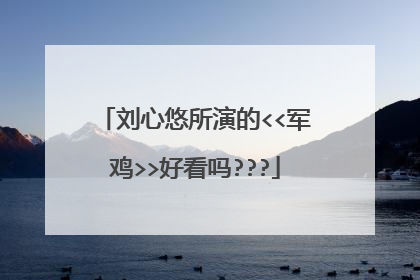 刘心悠所演的<<军鸡>>好看吗???