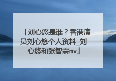 刘心悠是谁?香港演员刘心悠个人资料_刘心悠和张智霖mv