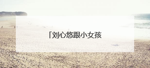 刘心悠跟小女孩在一起了吗?