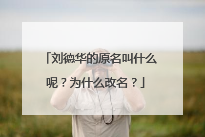 刘德华的原名叫什么呢?为什么改名?