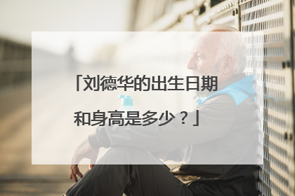 刘德华的出生日期和身高是多少？