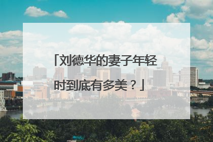 刘德华的妻子年轻时到底有多美?