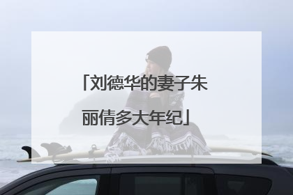 刘德华的妻子朱丽倩多大年纪