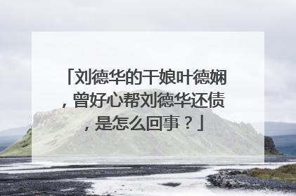 刘德华的干娘叶德娴，曾好心帮刘德华还债，是怎么回事？