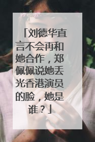 刘德华直言不会再和她合作，郑佩佩说她丢光香港演员的脸，她是谁？