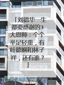 刘德华一生都要感谢的3大恩师：个个举足轻重，有叶德娴和林子祥，还有谁？