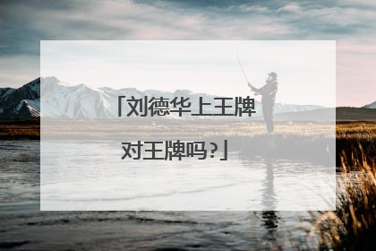 刘德华上王牌对王牌吗?