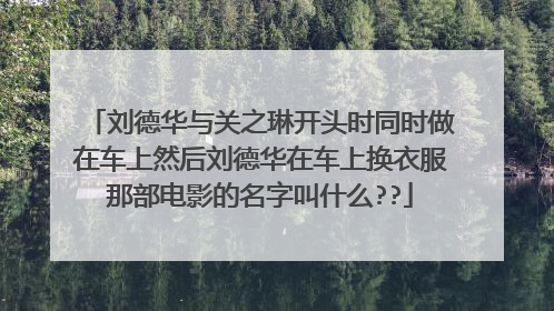 刘德华与关之琳开头时同时做在车上然后刘德华在车上换衣服那部电影的名字叫什么??