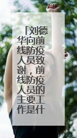 刘德华向前线防疫人员致谢,前线防疫人员的主要工作是什么?