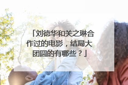 刘德华和关之琳合作过的电影，结局大团圆的有哪些？