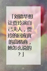 刘德华想让贾玲演自己夫人，贾玲的回应真的高情商，她怎么说的？