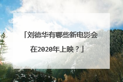 刘德华有哪些新电影会在2020年上映?